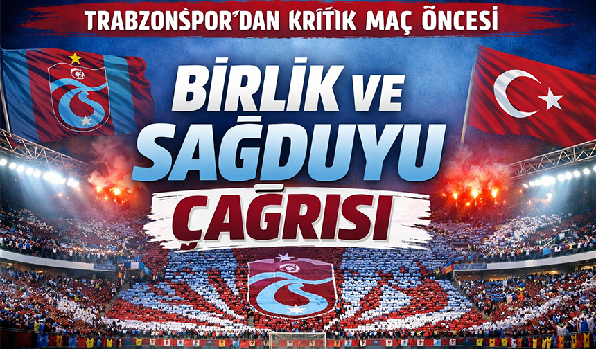 "TRABZONSPOR’DAN KRİTİK MAÇ ÖNCESİ BİRLİK VE SAĞDUYU ÇAĞRISI"