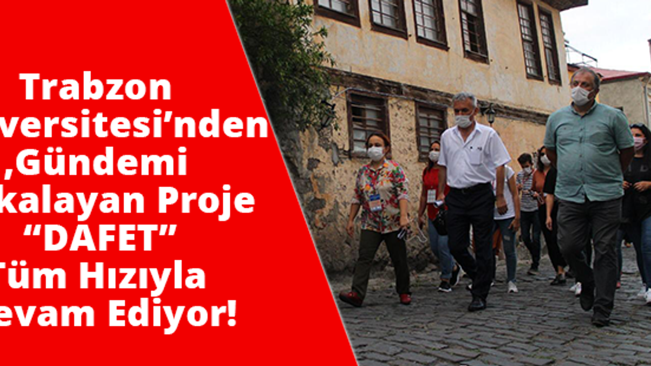 Trabzon Üniversitesi’nden Gündemi Yakalayan Proje “DAFET” Tüm Hızıyla Devam Ediyor!