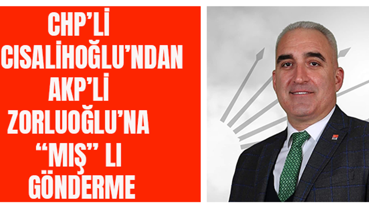 CHP’li Hacısalihoğlu’ndan AKP’li Zorluoğlu’na “MIŞ” lı Gönderme