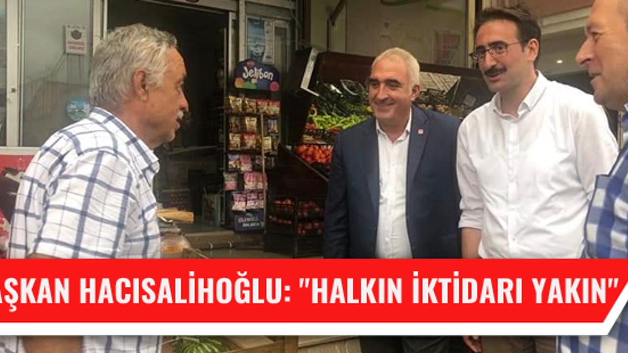 Başkan Hacısalihoğlu: "Halkın İktidarı Yakın"