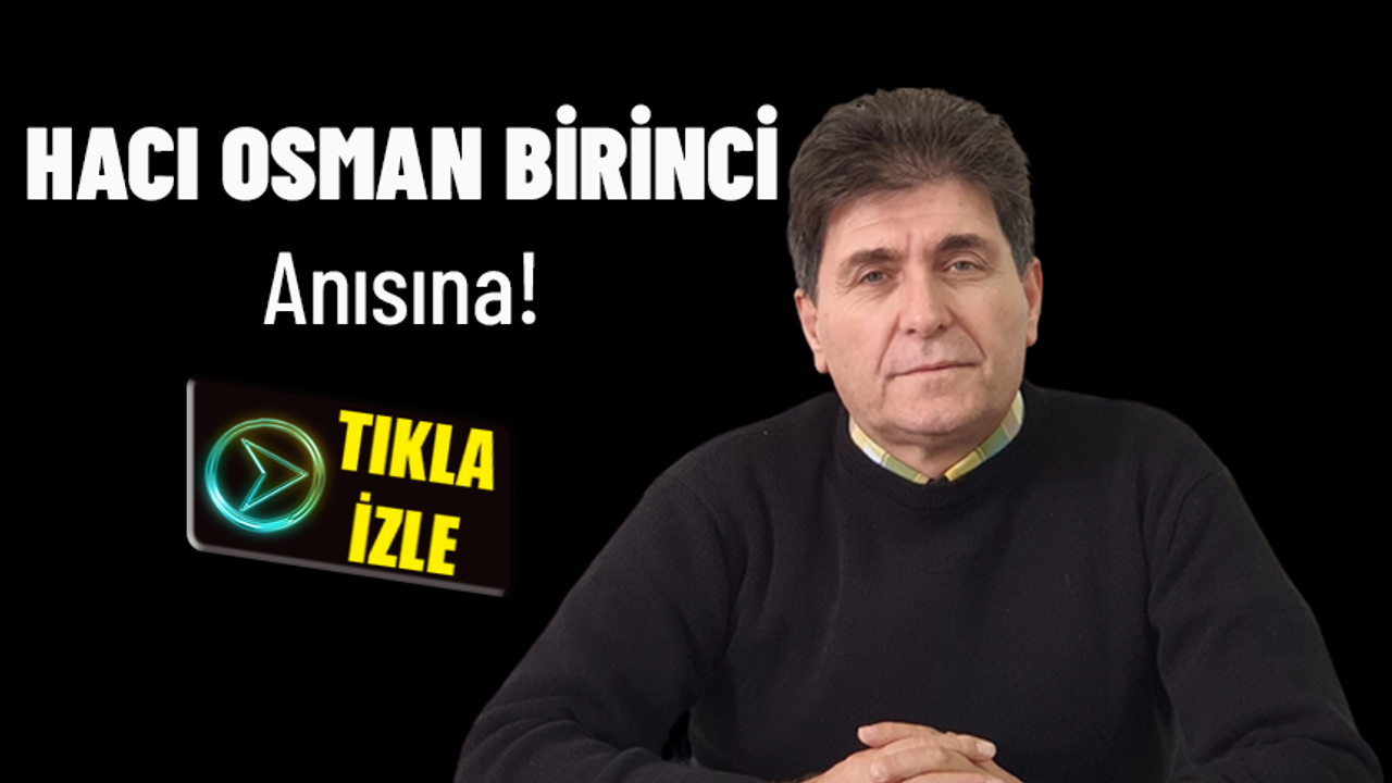"HACI OSMAN BİRİNCİ" ANISINA