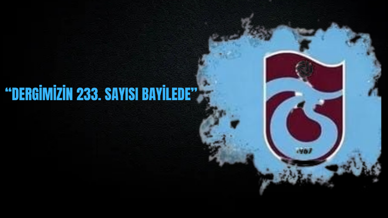 "DERGİMİZİN 233. SAYISI BAYİLERDE"
