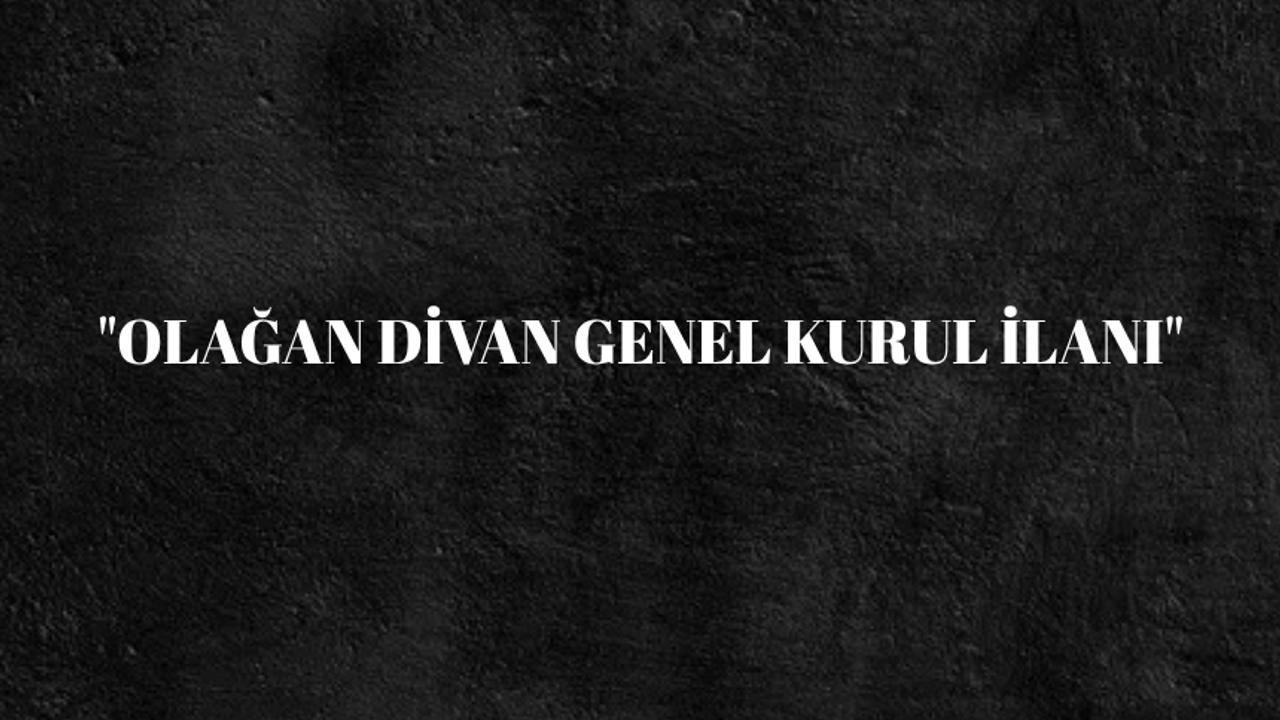 "OLAĞAN DİVAN GENEL KURUL İLANI"