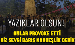 YAZIKLAR OLSUN! ONLAR PROVOKE ETTİ BİZ SEVGİ BARIŞ KARDEŞLİK DEDİK
