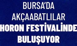 BURSA'DA YAŞAYAN AKÇAABATLILAR HORON FESTİVALİ'NDE BULUŞUYOR