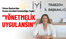 İYİ PARTİ TRABZON İL BAŞKANI FATMA BAŞKAN’DAN FORUM AVM’DEKİ USULSÜZLÜĞE TEPKİ