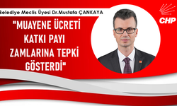 "DR.MUSTAFA ÇANKAYA,MUAYENE ÜCRETİ KATKI PAYI ZAMLARINA TEPKİ GÖSTERDİ"