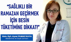 "SAĞLIKLI BİR RAMAZAN GEÇİRMEK İÇİN BESİN TÜKETİMİNE DİKKAT!"