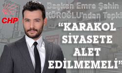 “KARAKOL SİYASETE ALET EDİLMEMELİ”