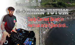 TRABZONLU ÜNLÜ DJ GÖKHAN TUTUM “SAKLI CENNET BEACH”DE SAHNE ALDI
