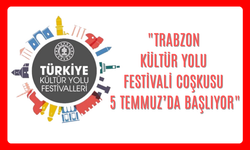 "TRABZON KÜLTÜR YOLU FESTİVALİ COŞKUSU 5 TEMMUZ’DA BAŞLIYOR"