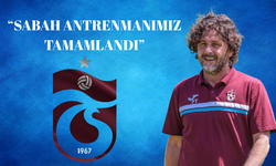 "SABAH ANTRENMANIMIZ TAMAMLANDI"