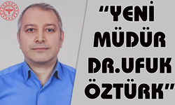 "YENİ İLÇE MÜDÜRÜ DR.UFUK ÖZTÜRK"