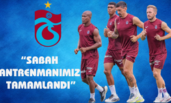 "SABAH ANTRENMANIMIZ TAMAMLANDI"