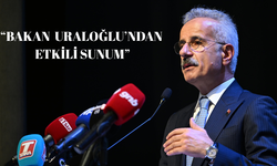"BAKAN URALOĞLU’NDAN ETKİLİ SUNUM"