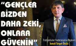BAŞKAN ÖKSÜZ “GENÇLER BİZDEN DAHA ZEKİ, ONLARA GÜVENİN”