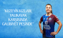 "KUZEYİN KIZLARI, YALIKAVAK KARŞISINDA GALİBİYET PEŞİNDE"