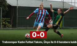 "TRABZONSPOR KADIN FUTBOL TAKIMI, ÜNYE İLE 0-0 BERABERE KALDI"