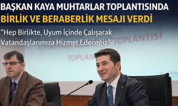 "BAŞKAN KAYA MUHTARLAR TOPLANTISINDA BİRLİK VE BERABERLİK MESAJI VERDİ"