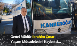 "GENEL MÜDÜR İBRAHİM ÇINAR HAYATINI KAYBETTİ"