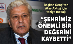 BAŞKAN GENÇ’TEN ATAY AKTUĞ İÇİN TAZİYE MESAJI