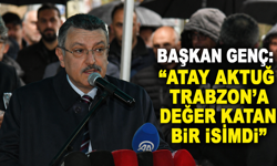 BAŞKAN GENÇ: “ATAY AKTUĞ TRABZON’A DEĞER KATAN BİR İSİMDİ”