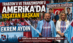 TRABZON’U VE TRABZONSPOR’U AMERİKA’DA YAŞATAN BAŞKAN “EKREM AYDIN”