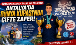 TRABZONLU KEREM TALHA HOLOĞLU’DAN ANTALYA'DA DÜNYA KUPASI'NDA ÇİFTE ZAFER!