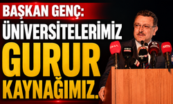 BAŞKAN GENÇ: ÜNİVERSİTELERİMİZ GURUR KAYNAĞIMIZ
