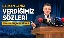 BAŞKAN GENÇ: VERDİĞİMİZ SÖZLERİ ADIM ADIM GERÇEKLEŞTİRİYORUZ