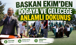 BAŞKAN EKİM’DEN DOĞAYA VE GELECEĞE ANLAMLI DOKUNUŞ