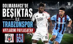 DOLMABAHÇE’DE BEŞİKTAŞ İLE TRABZONSPOR KOZLARINI PAYLAŞACAK