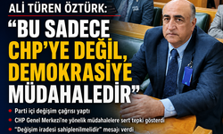 ALİ TÜREN ÖZTÜRK’TEN CHP’YE YÖNELİK MÜDAHALELERE SERT TEPKİ