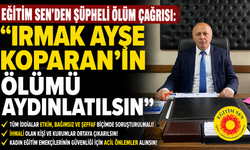 EĞİTİM SEN'DEN ŞÜPHELİ ÖLÜM ÇAĞRISI: "IRMAK AYŞE KOPARAN'IN ÖLÜMÜ AYDINLATILSIN"