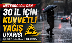 METEOROLOJİ'DEN 30 İL İÇİN KUVVETLİ YAĞIŞ UYARISI