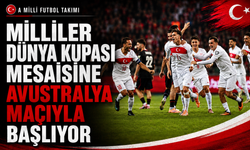 MİLLİLER DÜNYA KUPASI MESAİSİNE AVUSTRALYA MAÇIYLA BAŞLIYOR