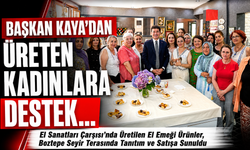 BAŞKAN KAYA’DAN ÜRETEN KADINLARA DESTEK...