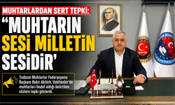 MUHTARLARDAN SERT TEPKİ: “MUHTARIN SESİ MİLLETİN SESİDİR”