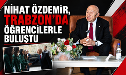 NİHAT ÖZDEMİR, TRABZON’DA ÖĞRENCİLERLE BULUŞTU