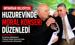 ORTAHİSAR BELEDİYESİ, HUZUREVİNDE MORAL KONSERİ DÜZENLEDİ