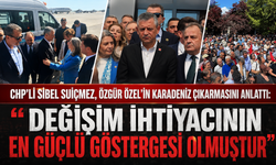 CHP’Lİ SİBEL SUİÇMEZ, ÖZGÜR ÖZEL’İN KARADENİZ ÇIKARMASINI ANLATTI