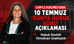 CHP’Lİ SUİÇMEZ’DEN 10 TEMMUZ “DÜNYA HUKUK GÜNÜ” AÇIKLAMASI