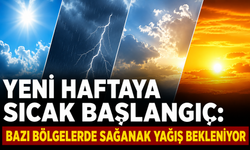 YENİ HAFTAYA SICAK BAŞLANGIÇ: BAZI BÖLGELERDE SAĞANAK YAĞIŞ BEKLENİYOR