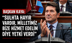 BAŞKAN KAYA: “SULHTA HAYIR VARDIR, MİLLETİMİZ BİZE HİZMET EDELİM DİYE YETKİ VERDİ”