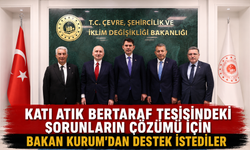 KATI ATIK BERTARAF TESİSİNDEKİ SORUNLARIN ÇÖZÜMÜ İÇİN BAKAN KURUM'DAN DESTEK İSTEDİLER
