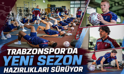 TRABZONSPOR’DA YENİ SEZON HAZIRLIKLARI SÜRÜYOR