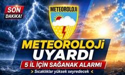 METEOROLOJİ UYARDI: 5 İL İÇİN SAĞANAK ALARMI, SICAKLIKLAR YÜKSEK SEYREDECEK