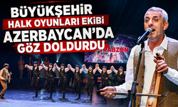 BÜYÜKŞEHİR HALK OYUNLARI EKİBİ AZERBAYCAN’DA GÖZ DOLDURDU