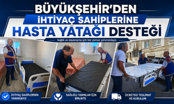 BÜYÜKŞEHİR'DEN İHTİYAÇ SAHİPLERİNE HASTA YATAĞI DESTEĞİ
