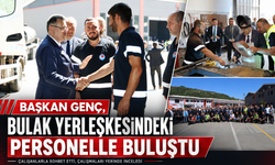 BAŞKAN GENÇ, BULAK YERLEŞKESİNDEKİ PERSONELLE BULUŞTU